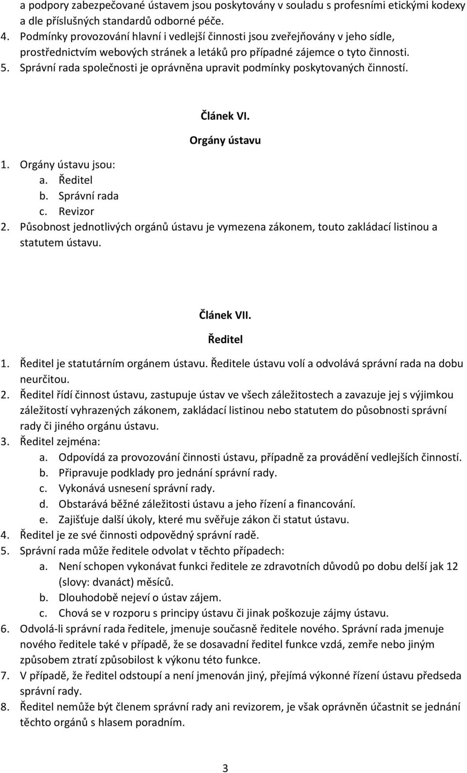 Správní rada společnosti je oprávněna upravit podmínky poskytovaných činností. Článek VI. Orgány ústavu 1. Orgány ústavu jsou: a. Ředitel b. Správní rada c. Revizor 2.