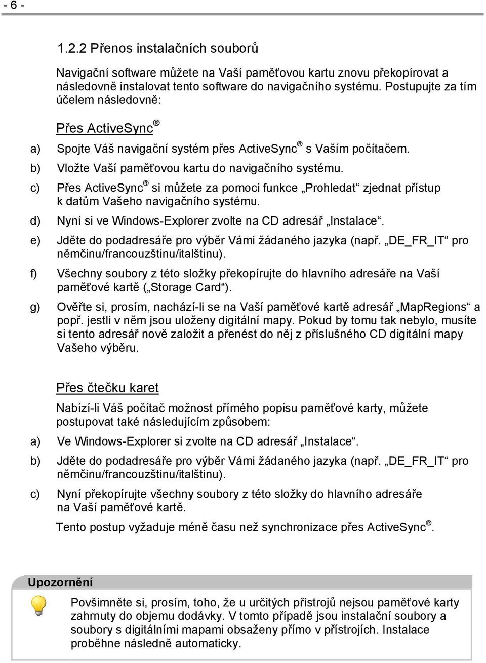 c) Přes ActiveSync si můžete za pomoci funkce Prohledat zjednat přístup k datům Vašeho navigačního systému. d) Nyní si ve Windows-Explorer zvolte na CD adresář Instalace.