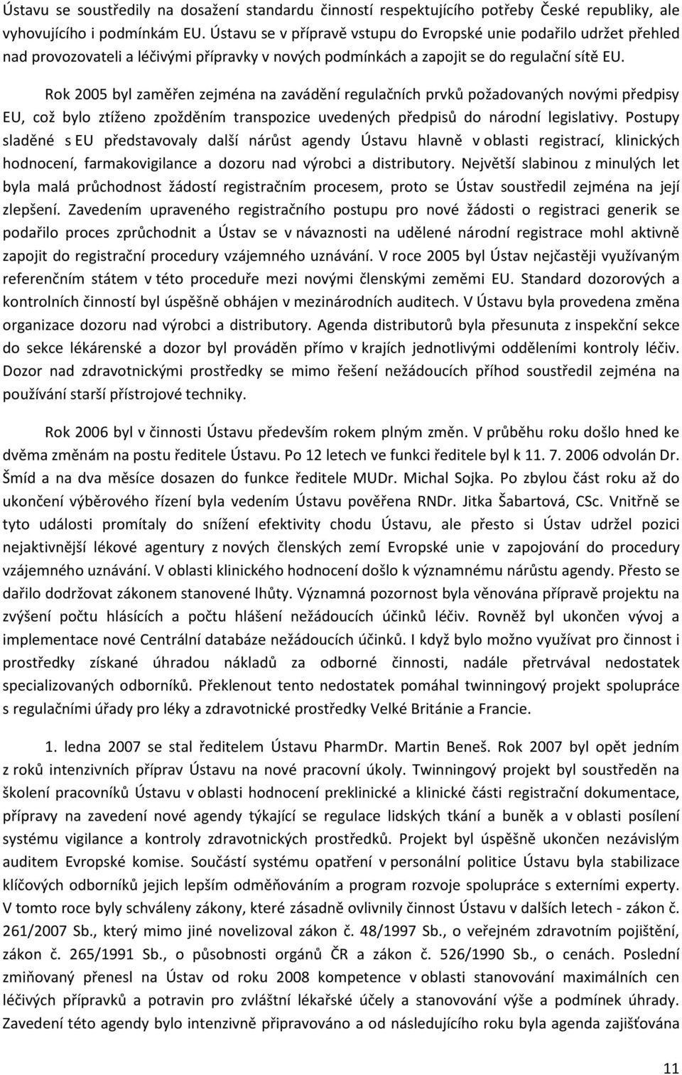 Rok 2005 byl zaměřen zejména na zavádění regulačních prvků požadovaných novými předpisy EU, což bylo ztíženo zpožděním transpozice uvedených předpisů do národní legislativy.