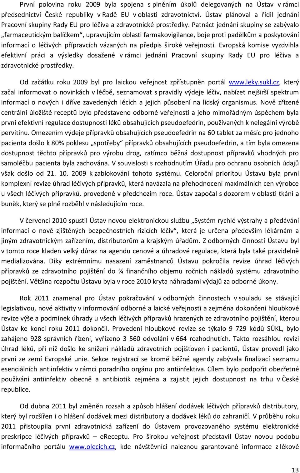 Patnáct jednání skupiny se zabývalo farmaceutickým balíčkem, upravujícím oblasti farmakovigilance, boje proti padělkům a poskytování informací o léčivých přípravcích vázaných na předpis široké