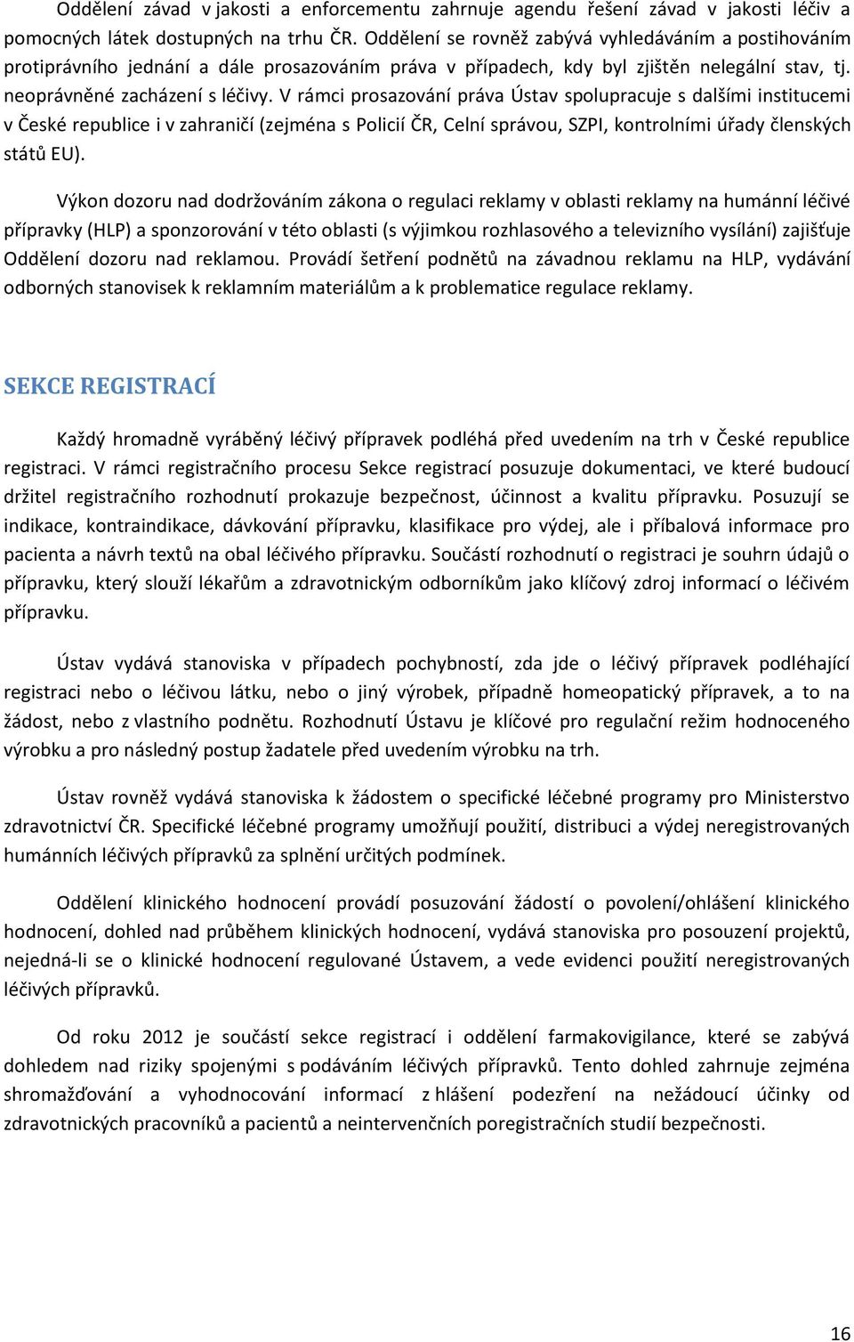 V rámci prosazování práva Ústav spolupracuje s dalšími institucemi v České republice i v zahraničí (zejména s Policií ČR, Celní správou, SZPI, kontrolními úřady členských států EU).