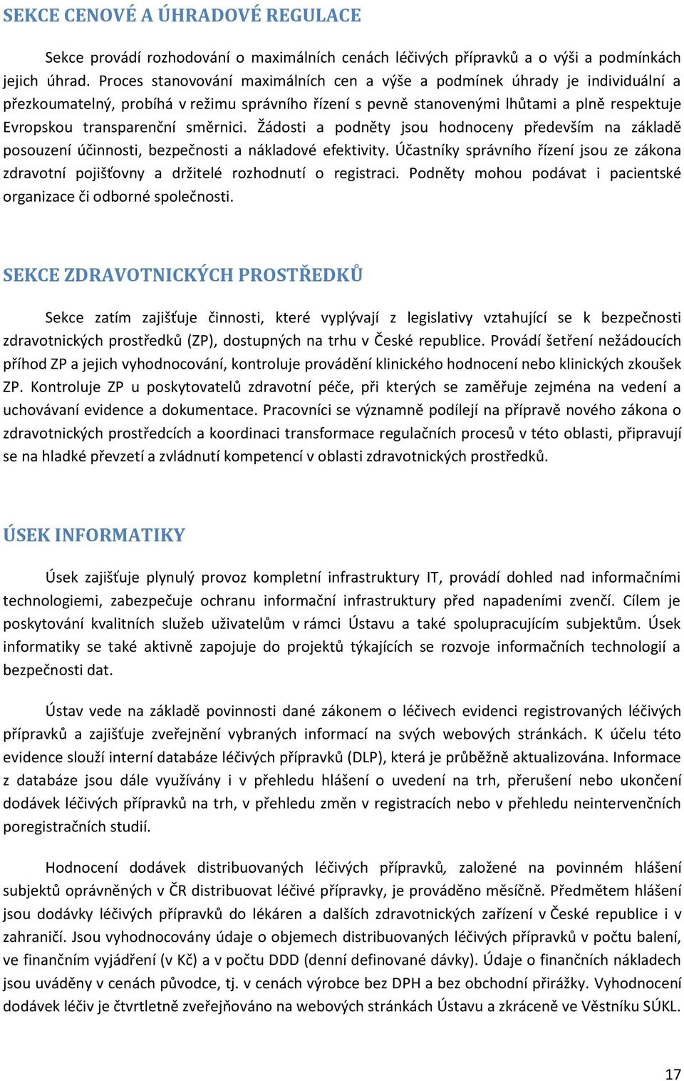 směrnici. Žádosti a podněty jsou hodnoceny především na základě posouzení účinnosti, bezpečnosti a nákladové efektivity.