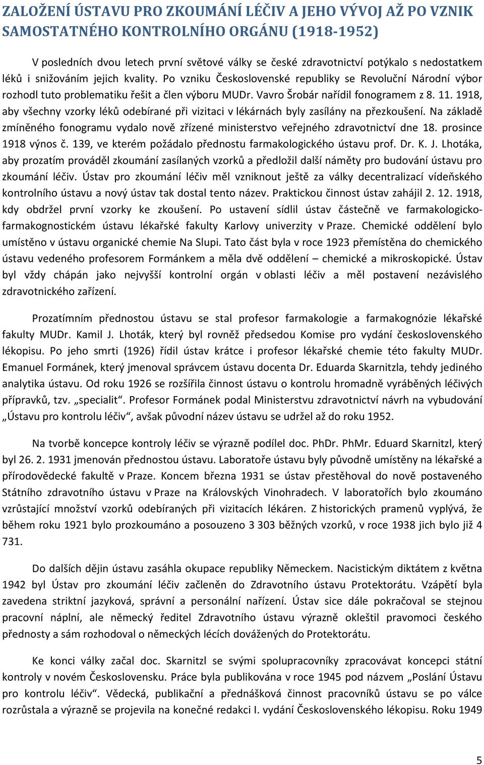 1918, aby všechny vzorky léků odebírané při vizitaci v lékárnách byly zasílány na přezkoušení. Na základě zmíněného fonogramu vydalo nově zřízené ministerstvo veřejného zdravotnictví dne 18.