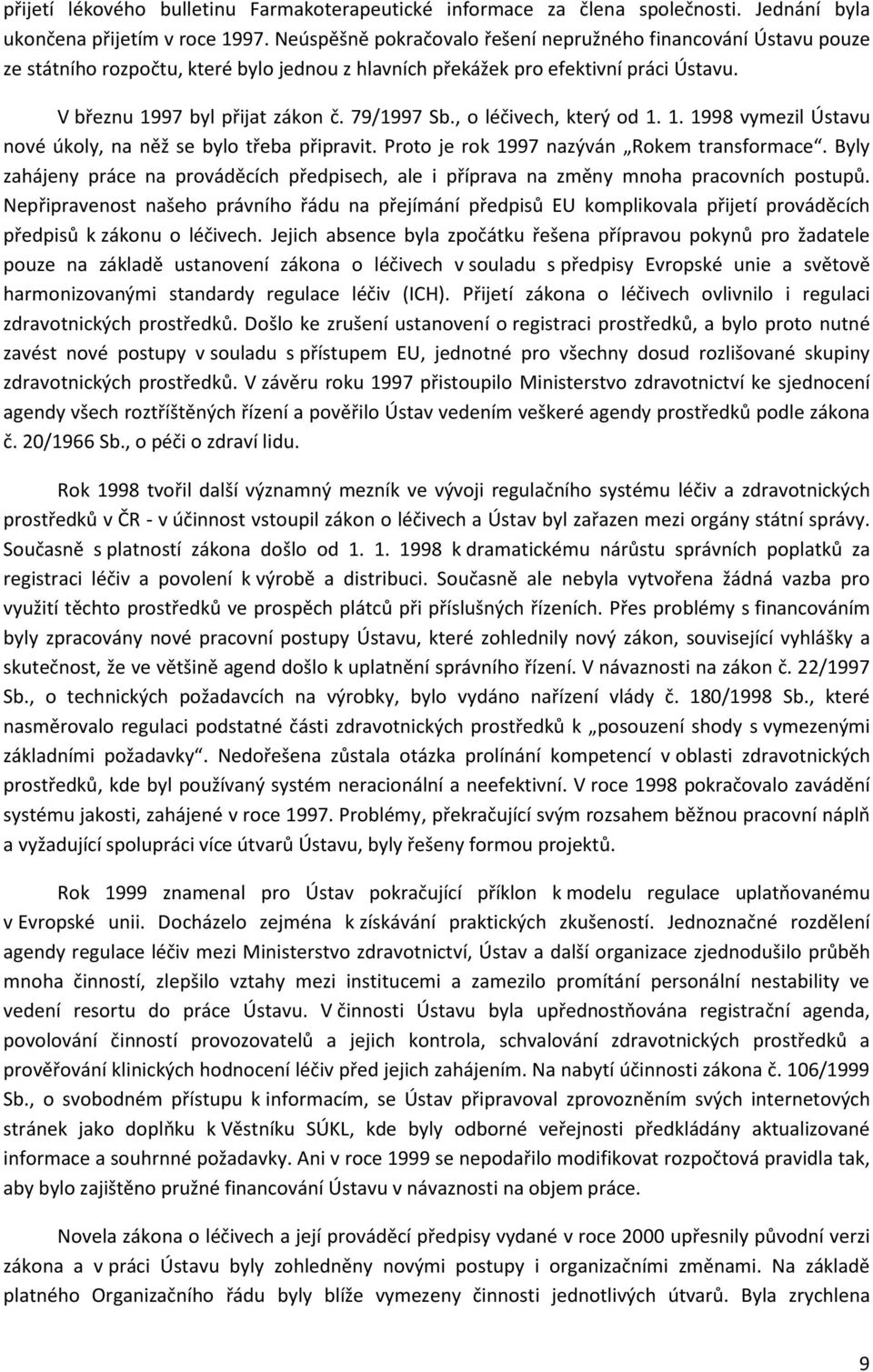 , o léčivech, který od 1. 1. 1998 vymezil Ústavu nové úkoly, na něž se bylo třeba připravit. Proto je rok 1997 nazýván Rokem transformace.