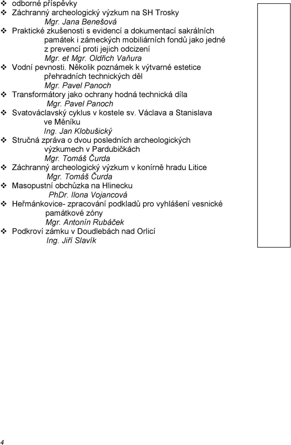 Několik poznámek k výtvarné estetice přehradních technických děl Mgr. Pavel Panoch Transformátory jako ochrany hodná technická díla Mgr. Pavel Panoch Svatováclavský cyklus v kostele sv.