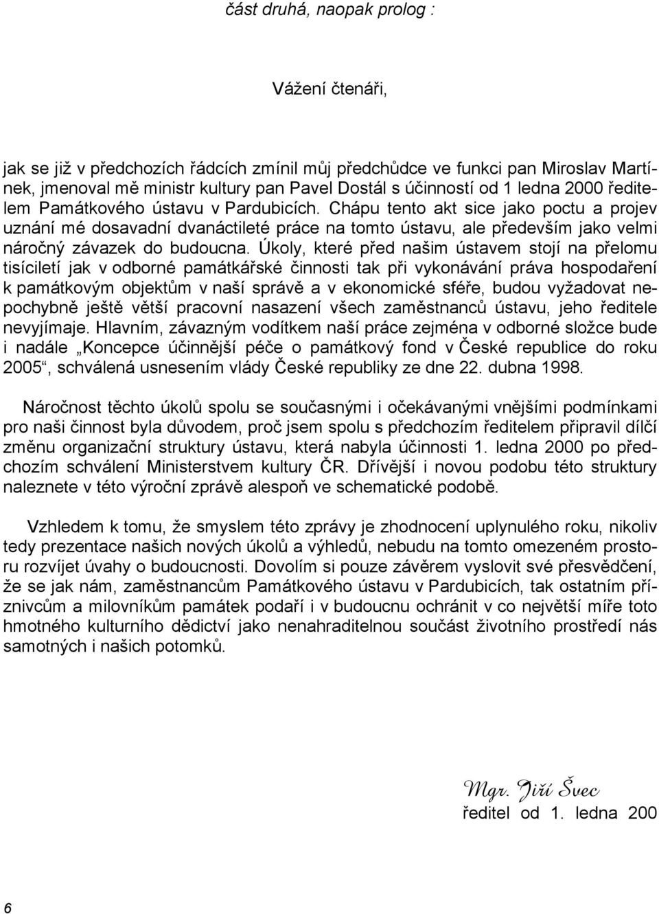 Úkoly, které před našim ústavem stojí na přelomu tisíciletí jak v odborné památkářské činnosti tak při vykonávání práva hospodaření k památkovým objektům v naší správě a v ekonomické sféře, budou