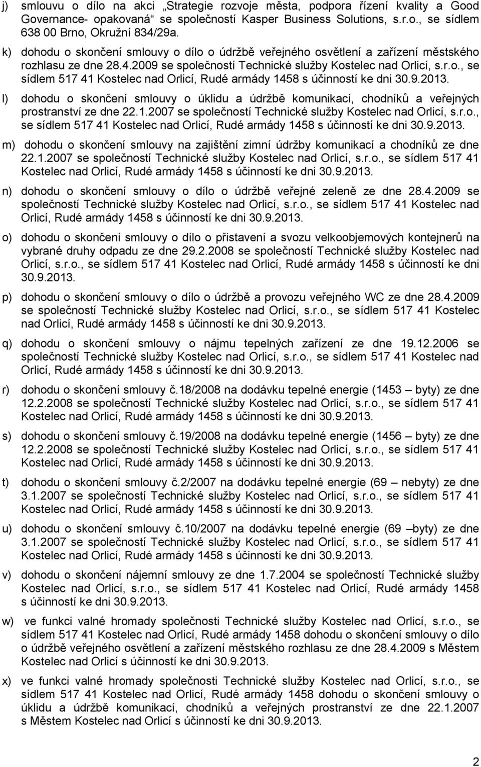 1.2007 se společností Technické služby Kostelec nad Orlicí, s.r.o., se sídlem 517 41 m) dohodu o skončení smlouvy na zajištění zimní údržby komunikací a chodníků ze dne 22.1.2007 se společností Technické služby Kostelec nad Orlicí, s.r.o., se sídlem 517 41 n) dohodu o skončení smlouvy o dílo o údržbě veřejné zeleně ze dne 28.