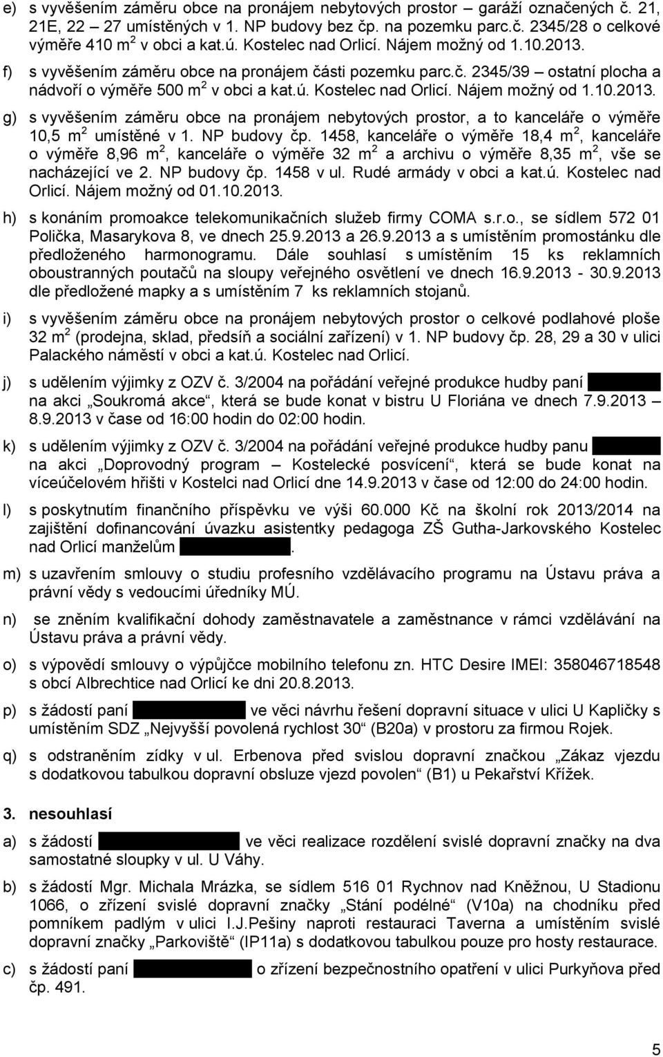 Nájem možný od 1.10.2013. g) s vyvěšením záměru obce na pronájem nebytových prostor, a to kanceláře o výměře 10,5 m 2 umístěné v 1. NP budovy čp.