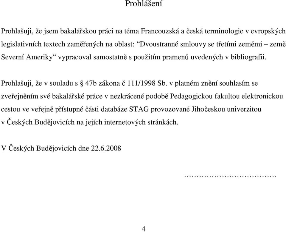 Prohlašuji, že v souladu s 47b zákona č 111/1998 Sb.