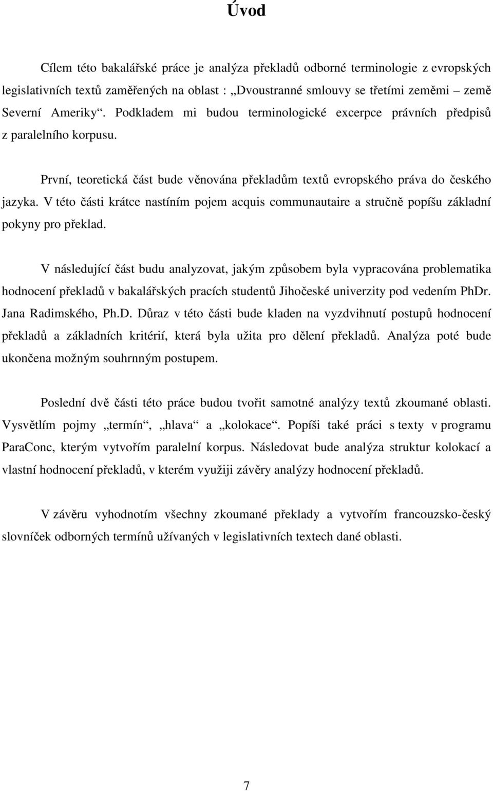 V této části krátce nastíním pojem acquis communautaire a stručně popíšu základní pokyny pro překlad.