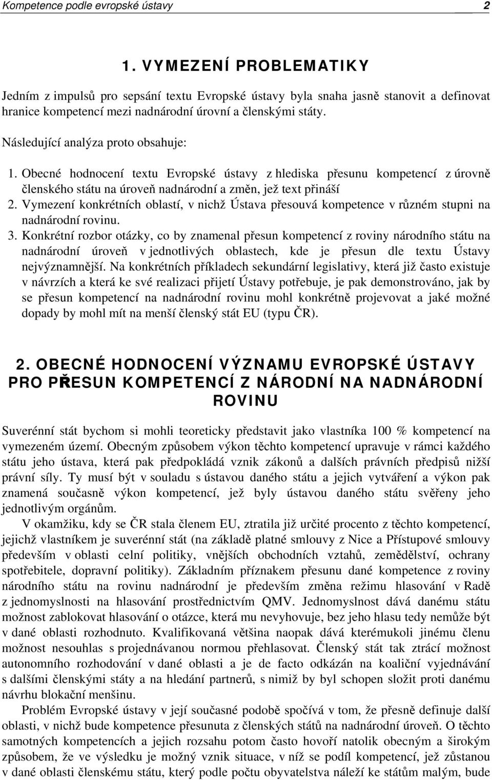 Následující analýza proto obsahuje: 1. Obecné hodnocení textu Evropské ústavy z hlediska přesunu kompetencí z úrovně členského státu na úroveň nadnárodní a změn, jež text přináší 2.