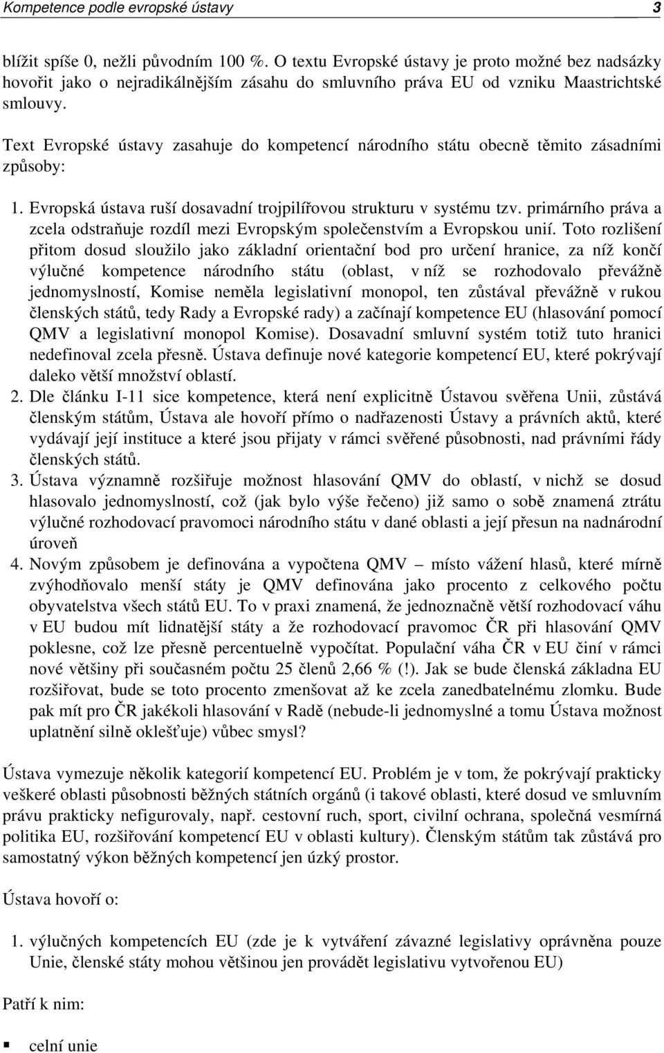 Text Evropské ústavy zasahuje do kompetencí národního státu obecně těmito zásadními způsoby: 1. Evropská ústava ruší dosavadní trojpilířovou strukturu v systému tzv.