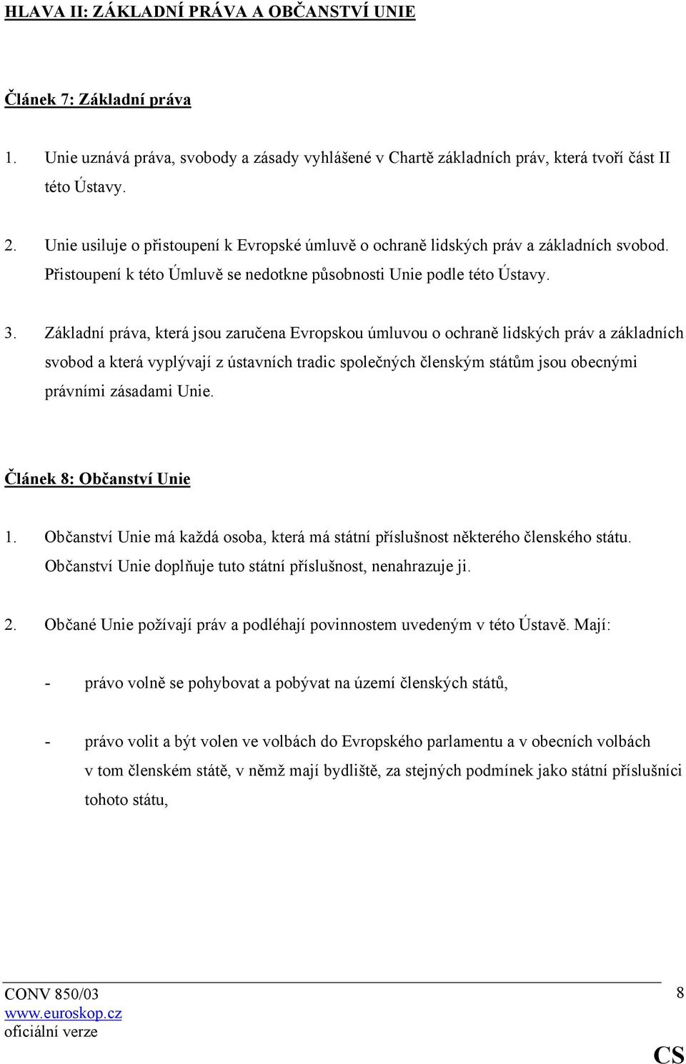 Základní práva, která jsou zaručena Evropskou úmluvou o ochraně lidských práv a základních svobod a která vyplývají z ústavních tradic společných členským státům jsou obecnými právními zásadami Unie.