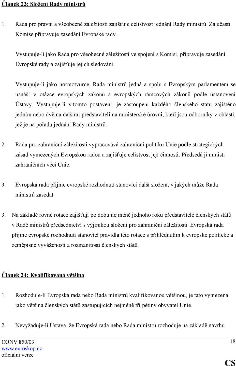 Vystupuje-li jako normotvůrce, Rada ministrů jedná a spolu s Evropským parlamentem se usnáší v otázce evropských zákonů a evropských rámcových zákonů podle ustanovení Ústavy.