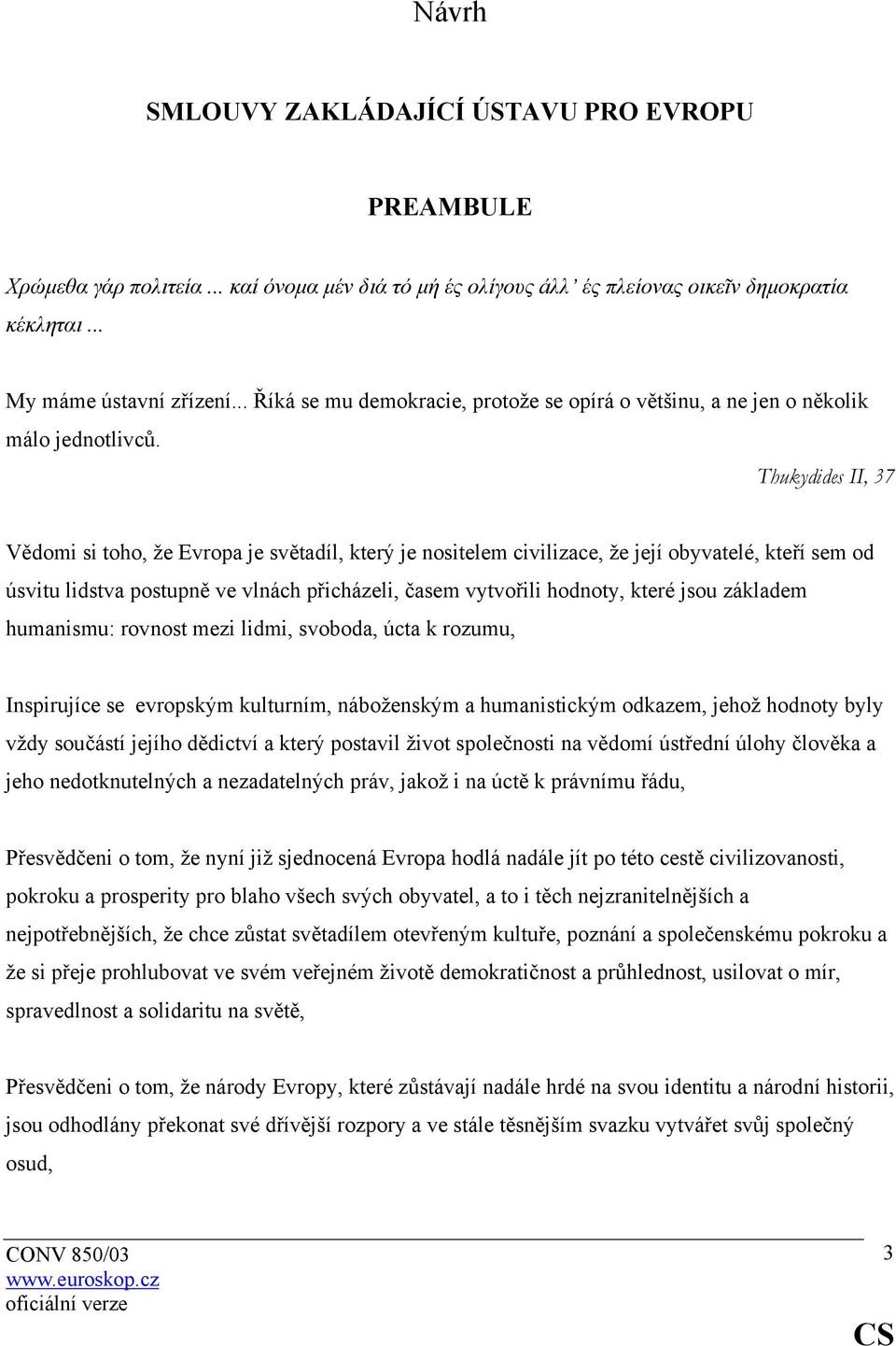 Thukydides II, 37 Vědomi si toho, že Evropa je světadíl, který je nositelem civilizace, že její obyvatelé, kteří sem od úsvitu lidstva postupně ve vlnách přicházeli, časem vytvořili hodnoty, které