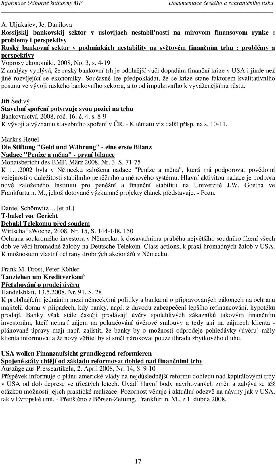 problémy a perspektivy Voprosy ekonomiki, 2008, No. 3, s. 4-19 Z analýzy vyplývá, že ruský bankovní trh je odolnější vůči dopadům finanční krize v USA i jinde než jiné rozvíjející se ekonomiky.