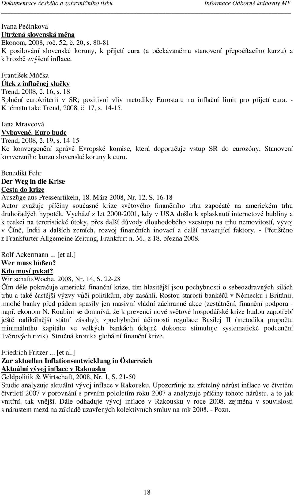 18 Splnění eurokritérií v SR; pozitivní vliv metodiky Eurostatu na inflační limit pro přijetí eura. - K tématu také Trend, 2008, č. 17, s. 14-15. Jana Mravcová Vybavené. Euro bude Trend, 2008, č.