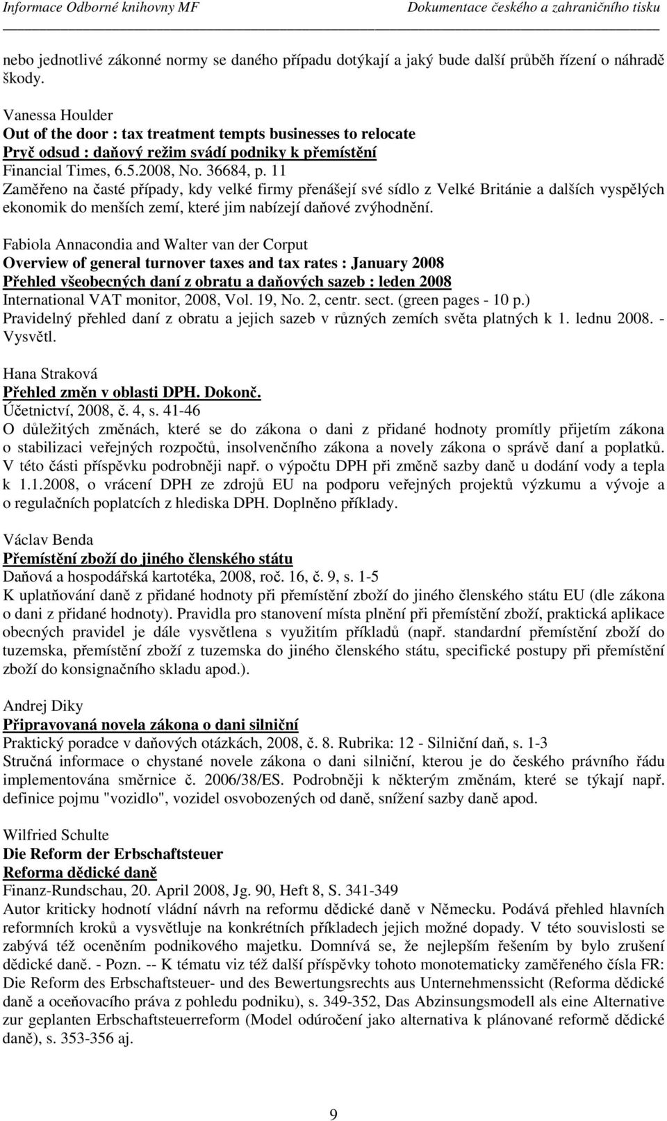 11 Zaměřeno na časté případy, kdy velké firmy přenášejí své sídlo z Velké Británie a dalších vyspělých ekonomik do menších zemí, které jim nabízejí daňové zvýhodnění.