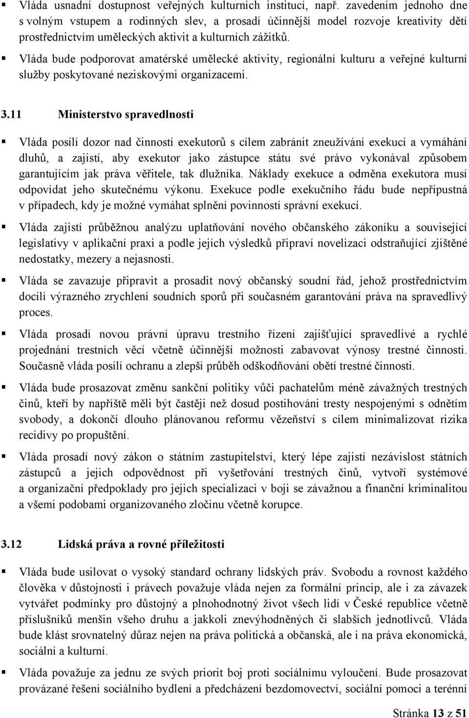 Vláda bude podporovat amatérské umělecké aktivity, regionální kulturu a veřejné kulturní služby poskytované neziskovými organizacemi. 3.