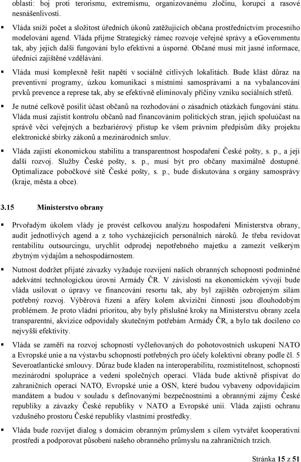 Vláda přijme Strategický rámec rozvoje veřejné správy a egovernmentu tak, aby jejich další fungování bylo efektivní a úsporné. Občané musí mít jasné informace, úředníci zajištěné vzdělávání.