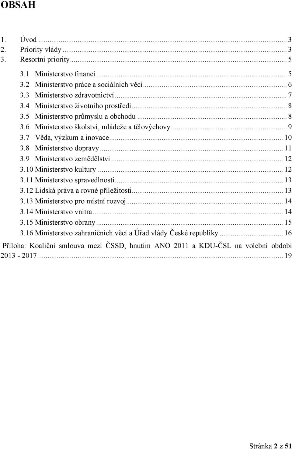 9 Ministerstvo zemědělství... 12 3.10 Ministerstvo kultury... 12 3.11 Ministerstvo spravedlnosti... 13 3.12 Lidská práva a rovné příležitosti... 13 3.13 Ministerstvo pro místní rozvoj... 14 3.