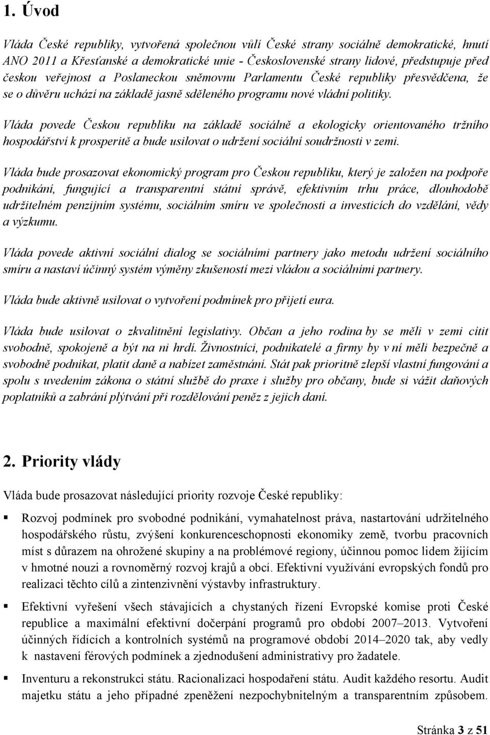 Vláda povede Českou republiku na základě sociálně a ekologicky orientovaného tržního hospodářství k prosperitě a bude usilovat o udržení sociální soudržnosti v zemi.