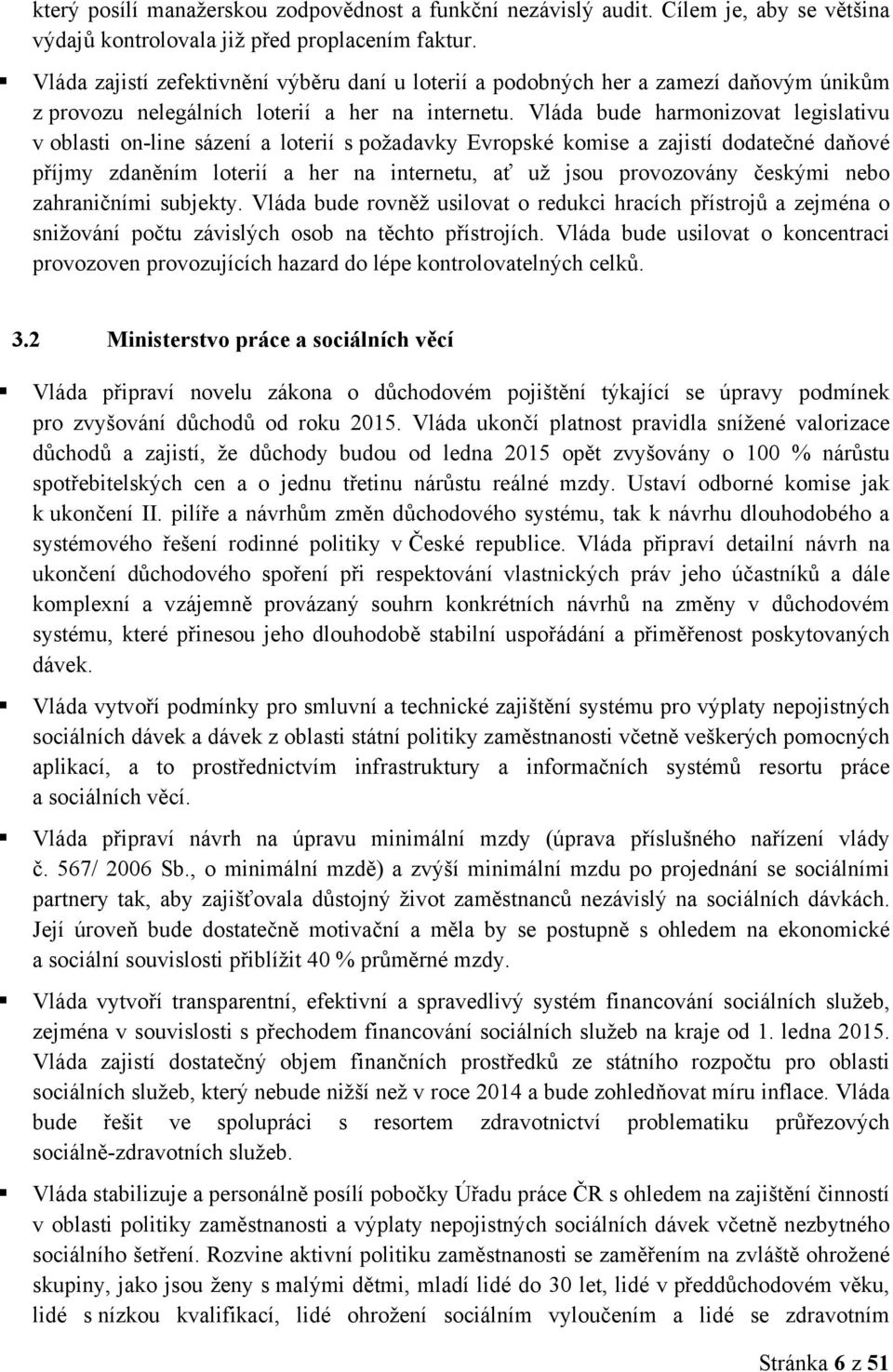 Vláda bude harmonizovat legislativu v oblasti on-line sázení a loterií s požadavky Evropské komise a zajistí dodatečné daňové příjmy zdaněním loterií a her na internetu, ať už jsou provozovány