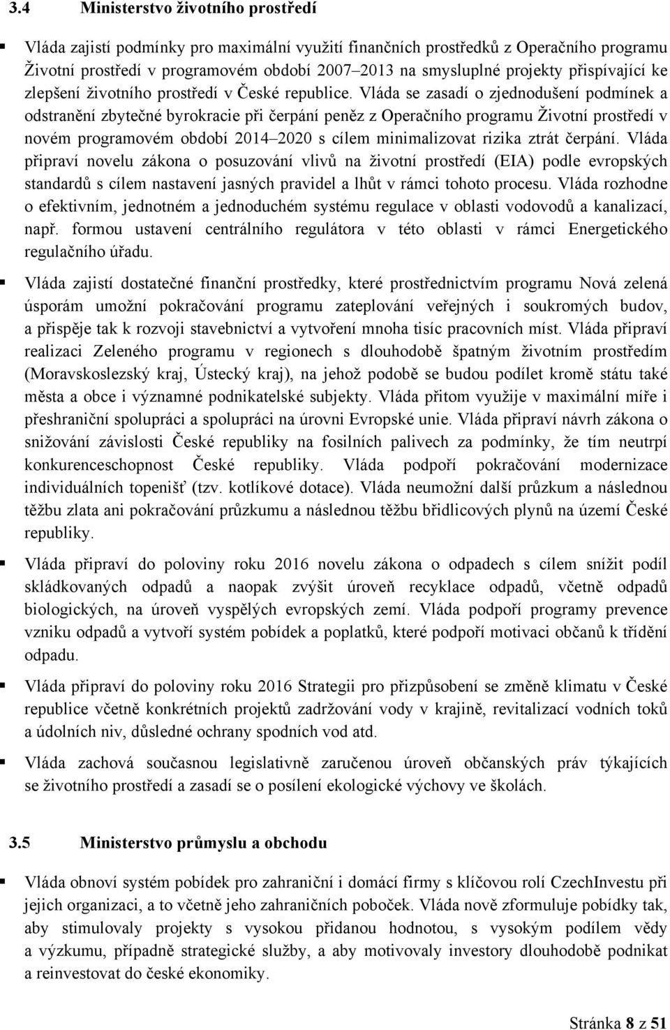 Vláda se zasadí o zjednodušení podmínek a odstranění zbytečné byrokracie při čerpání peněz z Operačního programu Životní prostředí v novém programovém období 2014 2020 s cílem minimalizovat rizika