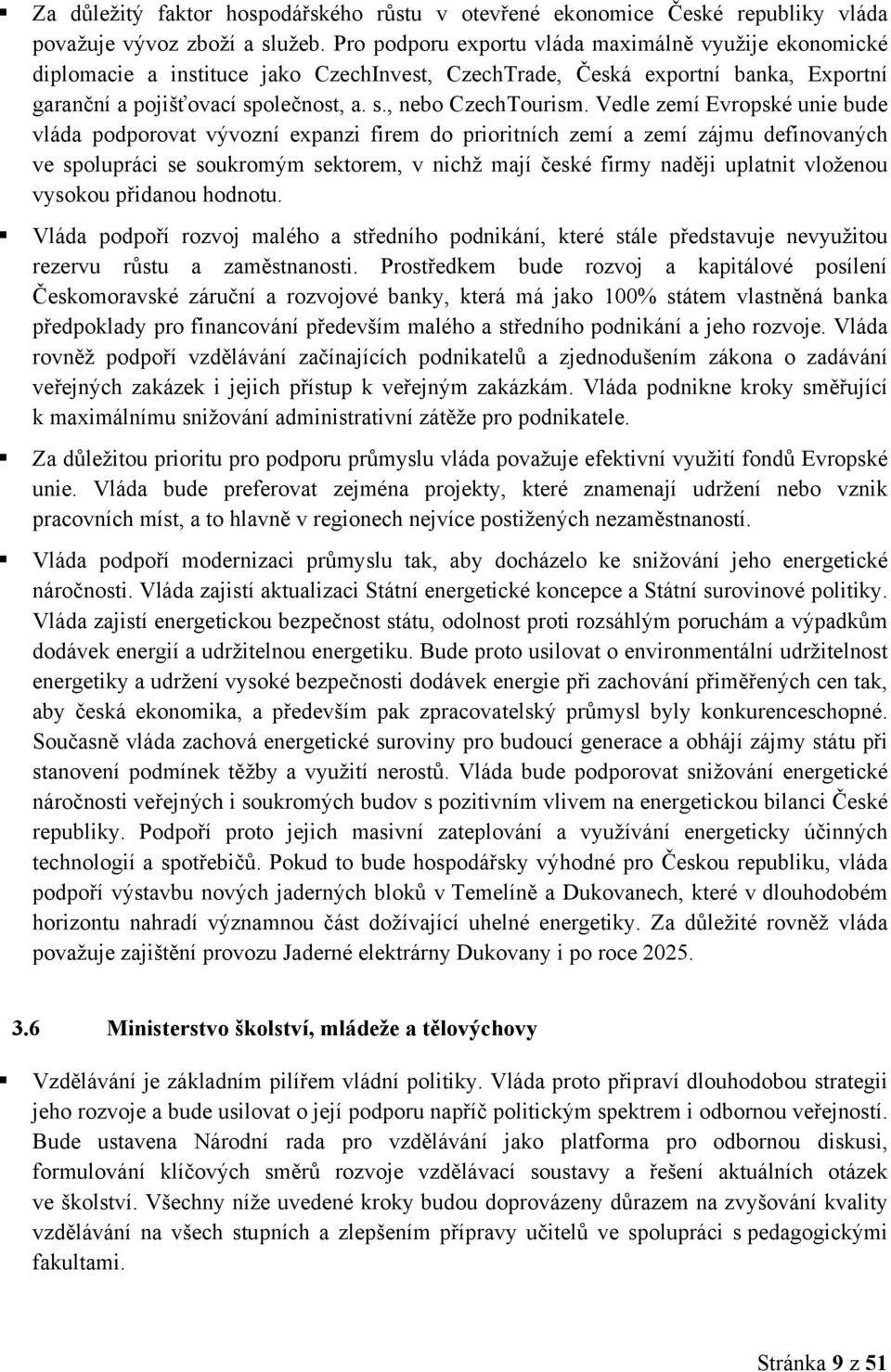 Vedle zemí Evropské unie bude vláda podporovat vývozní expanzi firem do prioritních zemí a zemí zájmu definovaných ve spolupráci se soukromým sektorem, v nichž mají české firmy naději uplatnit