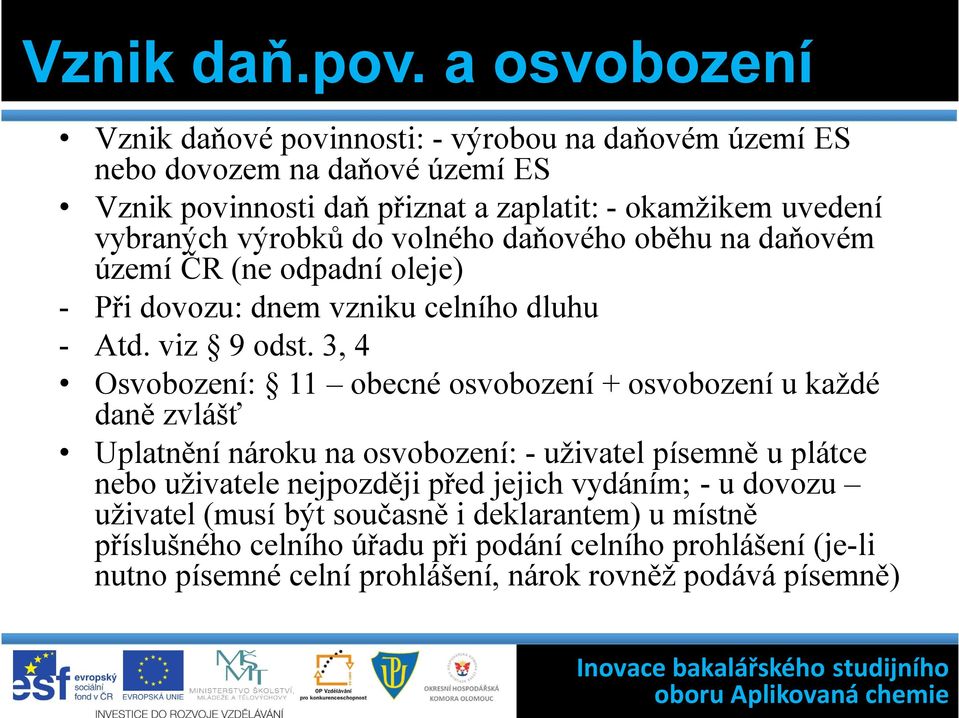 výrobků do volného daňového oběhu na daňovém území ČR (ne odpadní oleje) - Při dovozu: dnem vzniku celního dluhu - Atd. viz 9 odst.