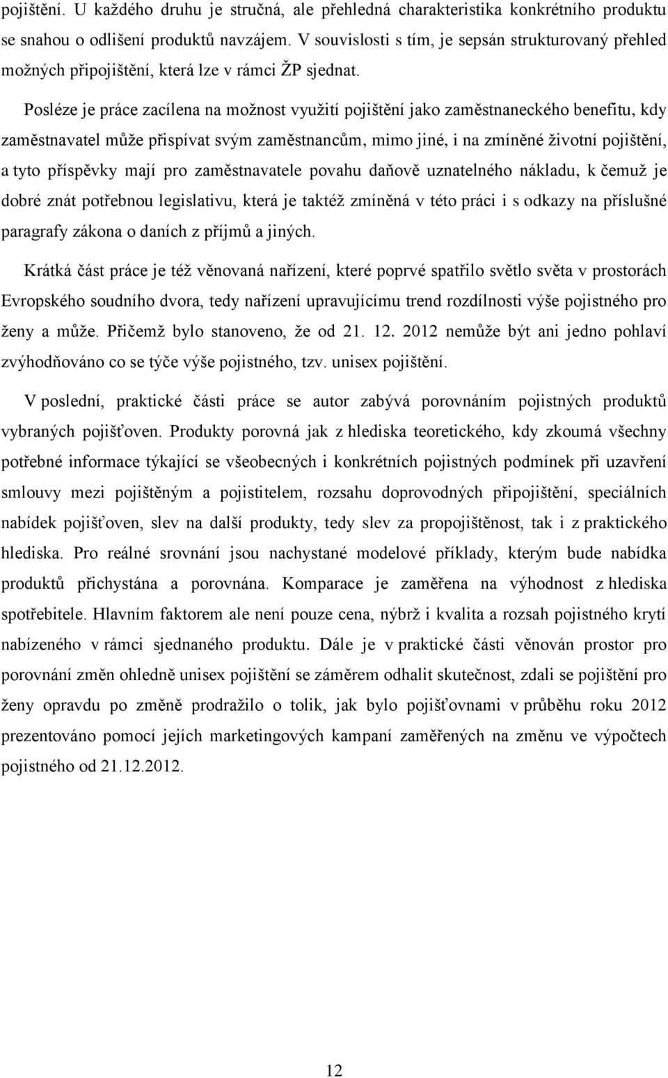 Posléze je práce zacílena na možnost využití pojištění jako zaměstnaneckého benefitu, kdy zaměstnavatel může přispívat svým zaměstnancům, mimo jiné, i na zmíněné životní pojištění, a tyto příspěvky