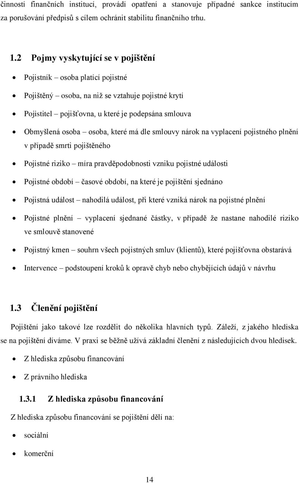 má dle smlouvy nárok na vyplacení pojistného plnění v případě smrti pojištěného Pojistné riziko míra pravděpodobnosti vzniku pojistné události Pojistné období časové období, na které je pojištění