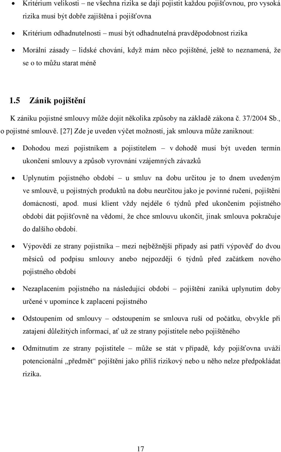 5 Zánik pojištění K zániku pojistné smlouvy může dojít několika způsoby na základě zákona č. 37/2004 Sb., o pojistné smlouvě.