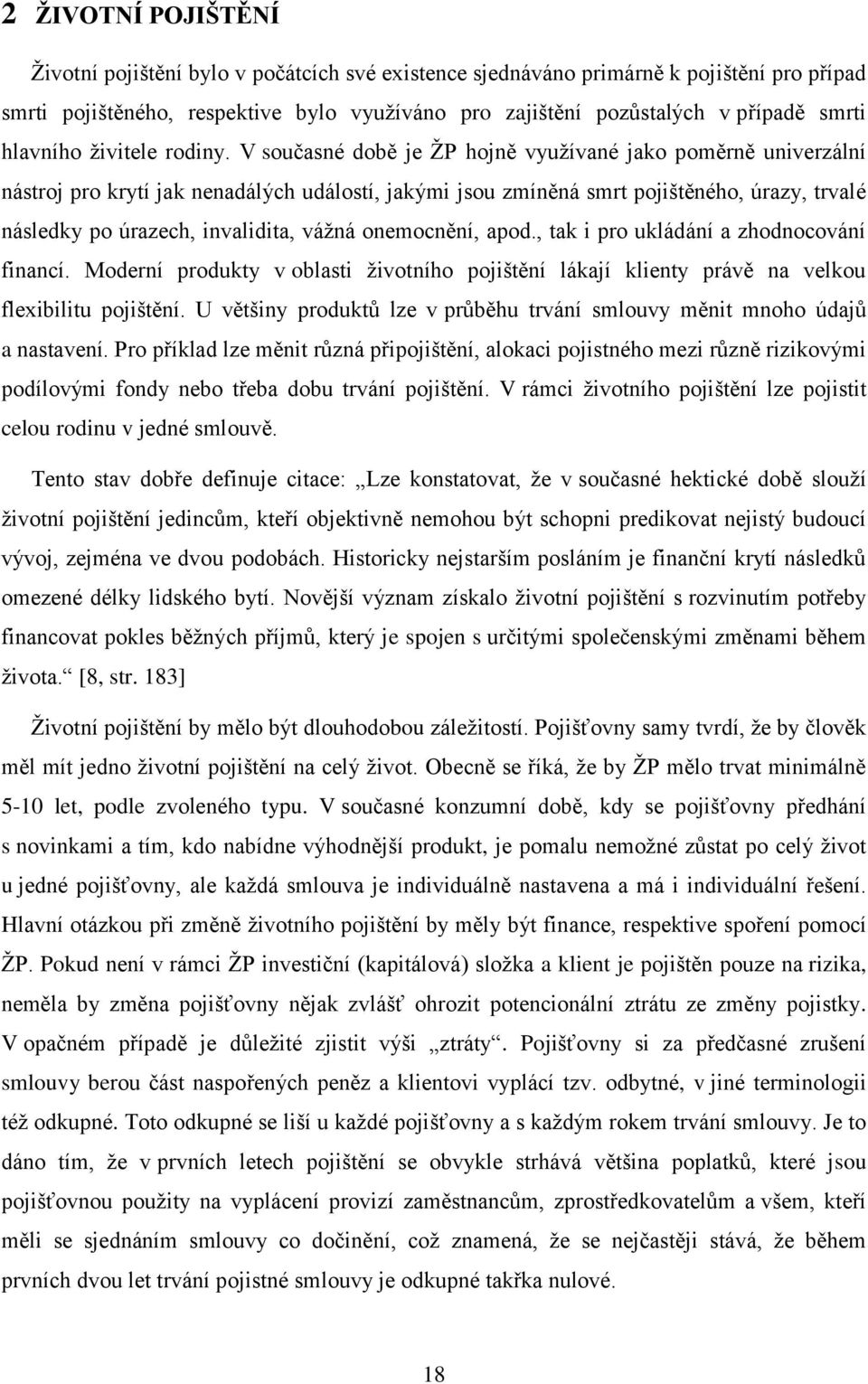 V současné době je ŽP hojně využívané jako poměrně univerzální nástroj pro krytí jak nenadálých událostí, jakými jsou zmíněná smrt pojištěného, úrazy, trvalé následky po úrazech, invalidita, vážná