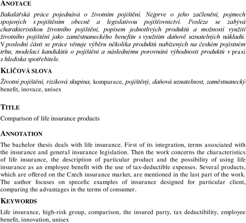 V poslední části se práce věnuje výběru několika produktů nabízených na českém pojistném trhu, modelací kandidátů o pojištění a následnému porovnání výhodnosti produktů v praxi z hlediska