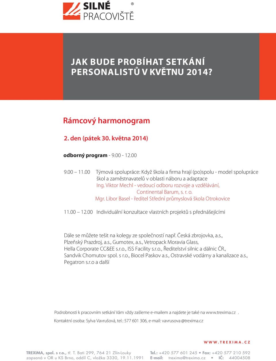 Viktor Mechl - vedoucí odboru rozvoje a vzdělávání, Continental Barum, s. r. o. Mgr. Libor Basel - ředitel Střední průmyslová škola Otrokovice 11.00 12.