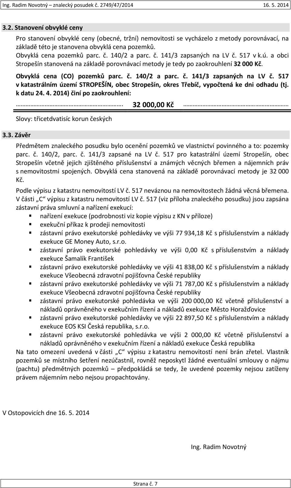 k datu 24. 4. 2014) činí po zaokrouhlení:. Slovy: třicetdvatisíc korun českých 3.3. Závěr 32 000,00 Kč Předmětem znaleckého posudku bylo ocenění pozemků ve vlastnictví povinného a to: pozemky parc. č. 140/2, parc.