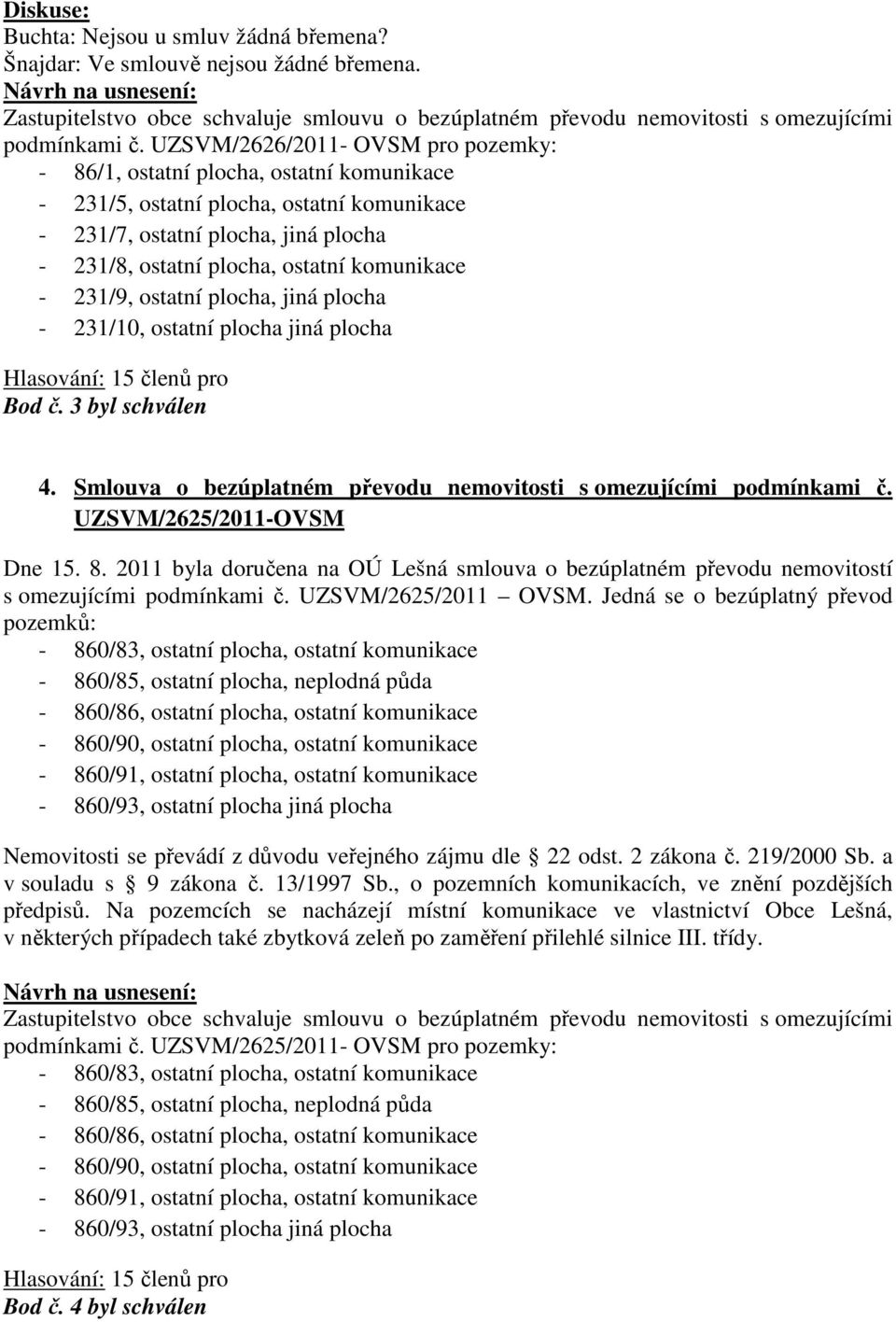 komunikace - 231/9, ostatní plocha, jiná plocha - 231/10, ostatní plocha jiná plocha Bod č. 3 byl schválen 4. Smlouva o bezúplatném převodu nemovitosti s omezujícími podmínkami č.