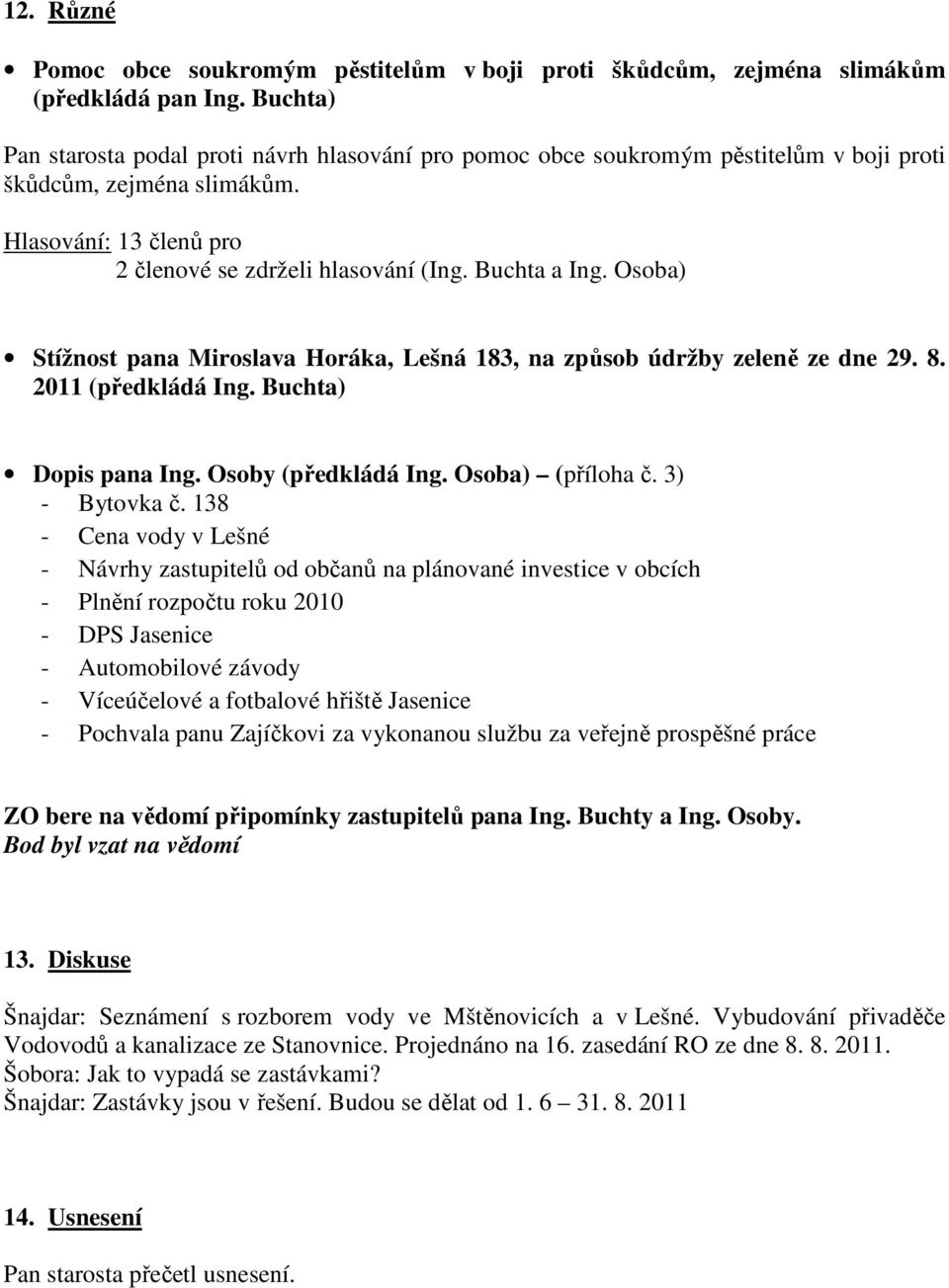 Osoba) Stížnost pana Miroslava Horáka, Lešná 183, na způsob údržby zeleně ze dne 29. 8. 2011 (předkládá Ing. Buchta) Dopis pana Ing. Osoby (předkládá Ing. Osoba) (příloha č. 3) - Bytovka č.