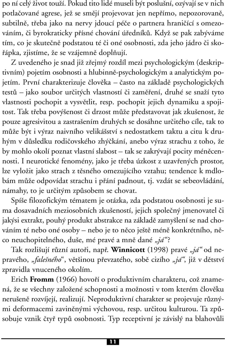 nìm, Ëi byrokraticky p ÌsnÈ chov nì ednìk. Kdyû se pak zab v me tìm, co je skuteënï podstatou tè Ëi onè osobnosti, zda jeho j dro Ëi sko- pka, zjistìme, ûe se vz jemnï doplúujì.