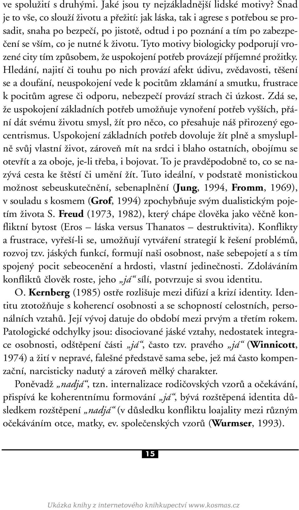 Tyto motivy biologicky podporujì vrozenè city tìm zp sobem, ûe uspokojenì pot eb prov zejì p ÌjemnÈ proûitky.