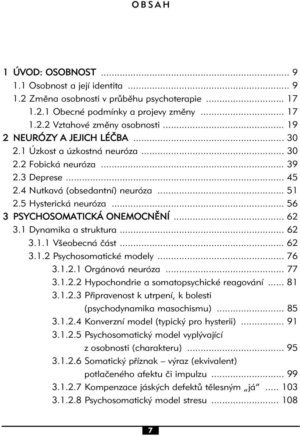 .. 56 3 PSYCHOSOMATICKÁ ONEMOCNĚNÍ... 62 3.1 Dynamika a struktura... 62 3.1.1 Všeobecná část... 62 3.1.2 Psychosomatické modely... 76 3.1.2.1 Orgánová neuróza... 77 3.1.2.2 Hypochondrie a somatopsychické reagování.