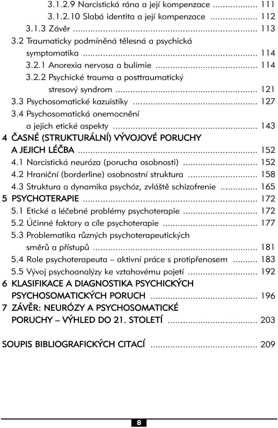 .. 143 4 ČASNÉ (STRUKTURÁLNÍ) VÝVOJOVÉ PORUCHY A JEJICH LÉČBA... 152 4.1 Narcistická neuróza (porucha osobnosti)... 152 4.2 Hraniční (borderline) osobnostní struktura... 158 4.