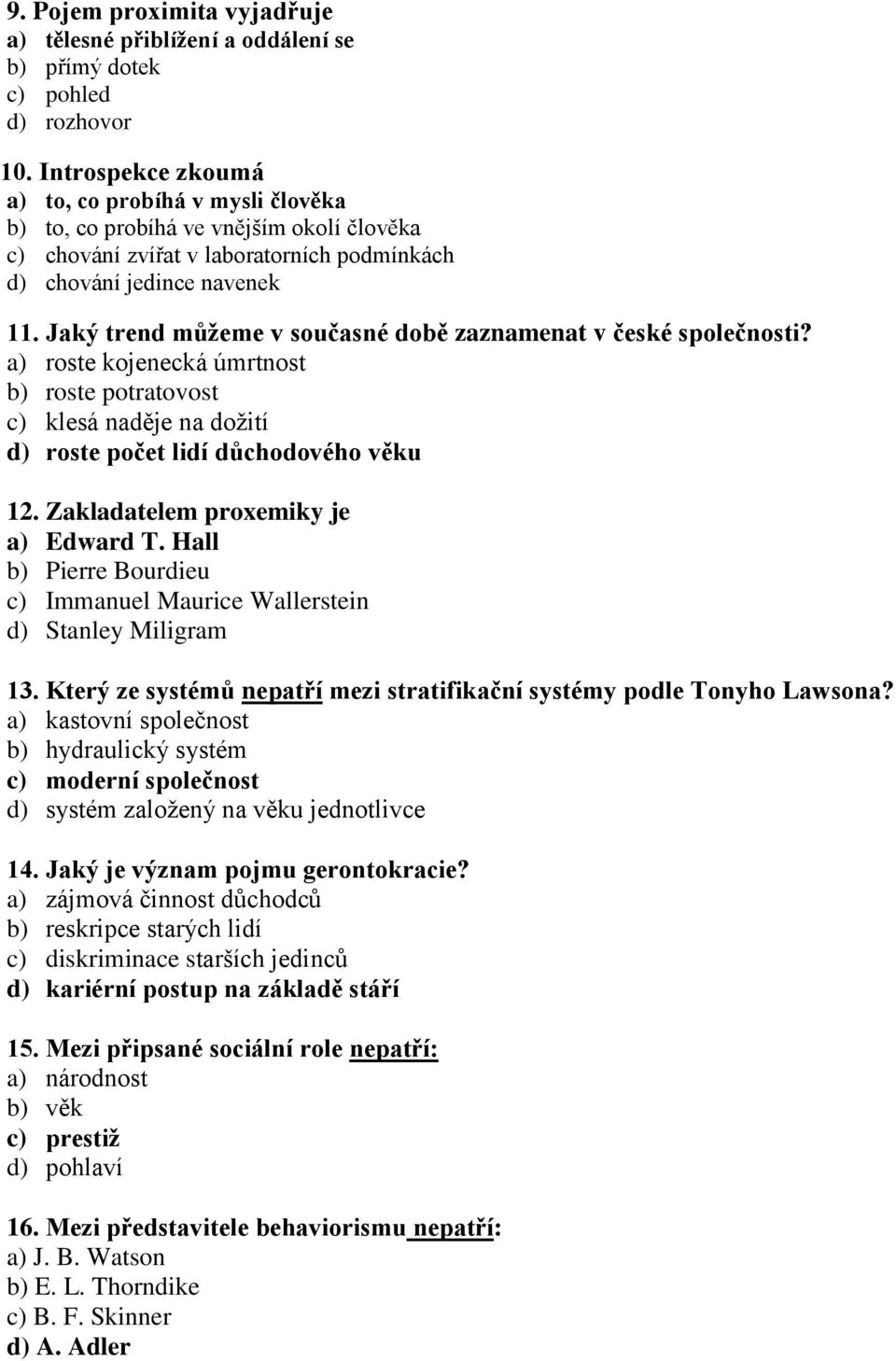 Jaký trend můžeme v současné době zaznamenat v české společnosti? a) roste kojenecká úmrtnost b) roste potratovost c) klesá naděje na dožití d) roste počet lidí důchodového věku 12.