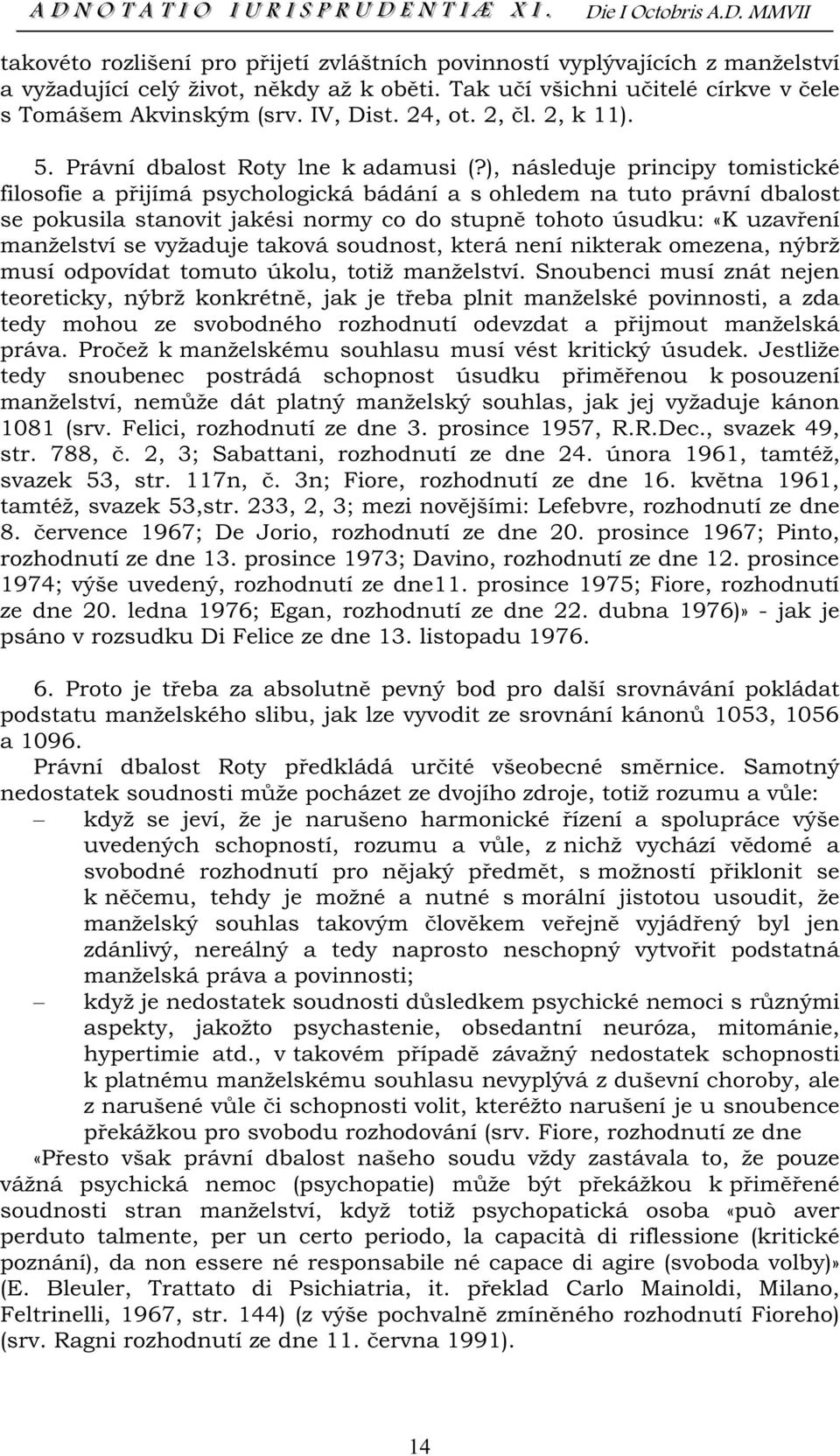 Snoubenci musí znát nejen tedy mohou ze svobodného r manželskému souhlasu musí vést kritický úsudek. Jestliže posouzení 1081 (srv. Felici, rozhodnutí ze dne 3. prosince 1957, R.R.Dec.