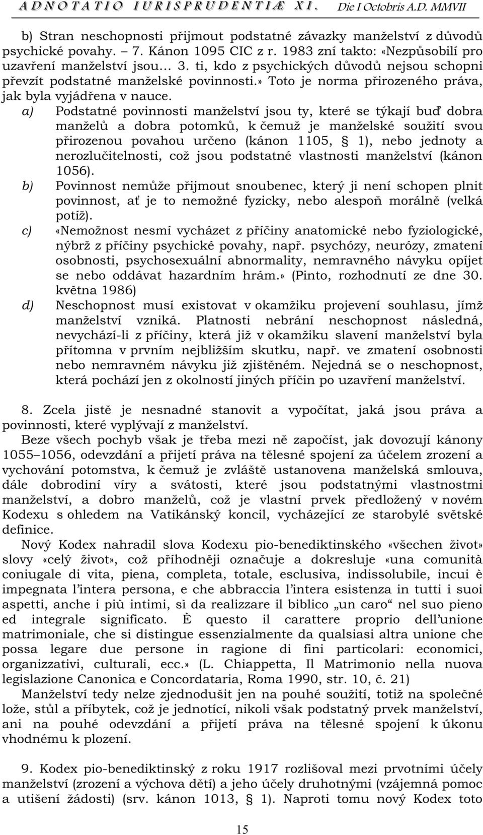 d) Neschopnost musí existovat v okamžiku projevení souhlasu, jímž manželství vzniká.