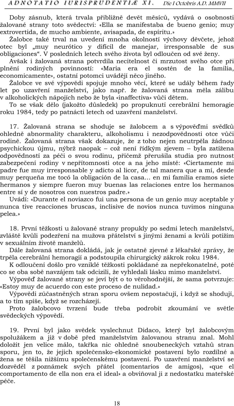 Žalovaná strana se shoduje se žalobcem a s psychickou újmu, nýbrž naopak byla zatížena padre fue muy irresponsable y adicto al licor, de tal manera que a mí, desde muy perqueña me tocó la obligación