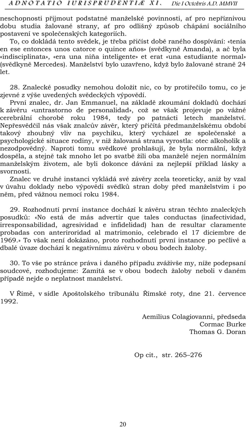 Rozhodnutí první instance dochází k posudk irresponsabilidad, agresividad e infidelidad) han de resultar claramente probadas con anteriroridad al matrimonio, celebrado el 17