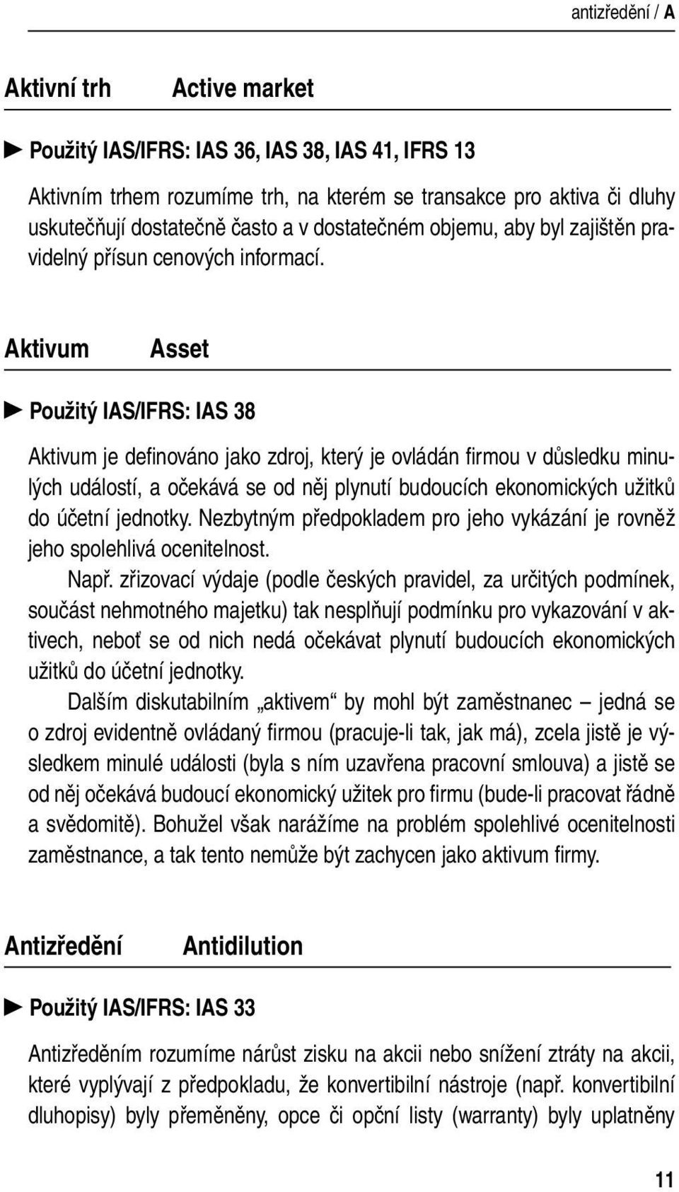 Aktivum Asset Použitý IAS/IFRS: IAS 38 Aktivum je definováno jako zdroj, který je ovládán firmou v důsledku minulých událostí, a očekává se od něj plynutí budoucích ekonomických užitků do účetní