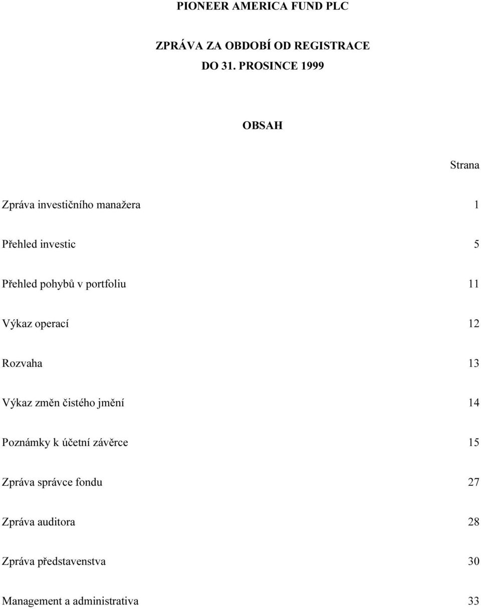 Přehled pohybů v portfoliu 11 Výkaz operací 12 Rozvaha 13 Výkaz změn čistého